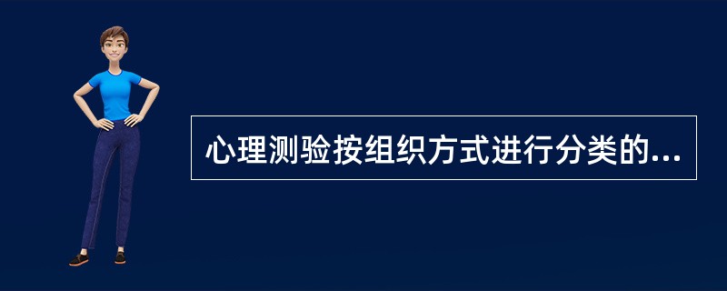 心理测验按组织方式进行分类的是（）