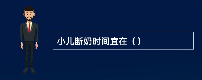 小儿断奶时间宜在（）