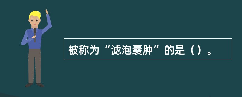 被称为“滤泡囊肿”的是（）。