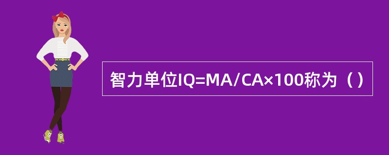 智力单位IQ=MA/CA×100称为（）