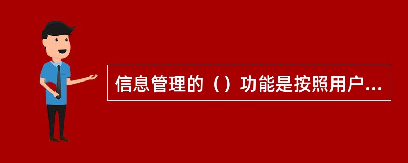 信息管理的（）功能是按照用户的要求，建立信息机构、制定信息管理的规章制度，选配、