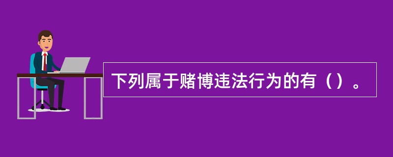 下列属于赌博违法行为的有（）。