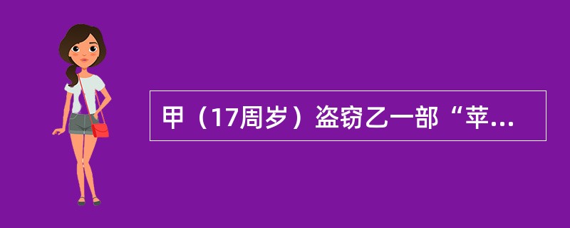 甲（17周岁）盗窃乙一部“苹果”手机（价值5000元），被乙发现紧紧拉住。甲为摆