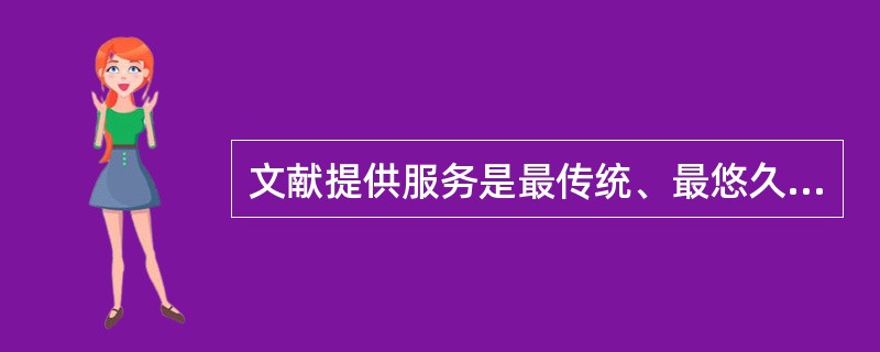 文献提供服务是最传统、最悠久的信息服务方式。