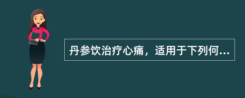 丹参饮治疗心痛，适用于下列何证型（）