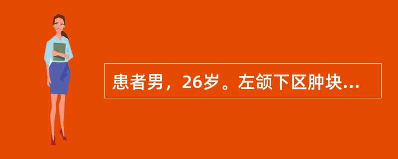 患者男，26岁。左颌下区肿块2年，肿块时大时小，进食时局部明显胀痛感。重要的检查