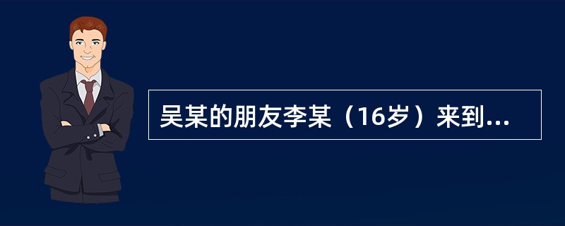 吴某的朋友李某（16岁）来到其住处，要求在其家中吸食毒品，吴某即为其提供了房间，