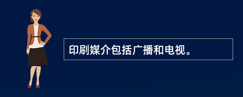 印刷媒介包括广播和电视。