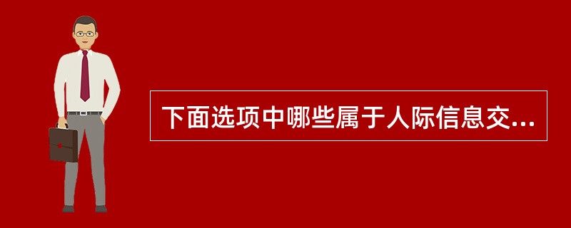 下面选项中哪些属于人际信息交流的特点？（）