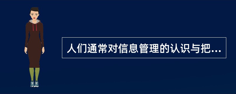 人们通常对信息管理的认识与把握至少表达出的五种不同的含义是（），信息媒体管理，计