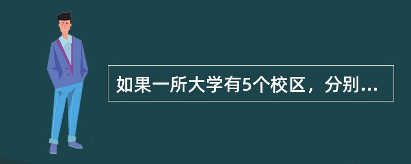 如果一所大学有5个校区，分别处于一个城市的5个不同地方，那这个学校的计算机网络应