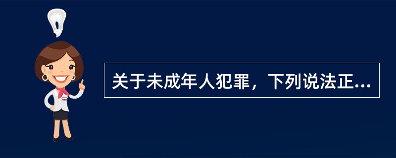 关于未成年人犯罪，下列说法正确的是（）。