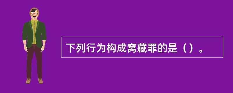 下列行为构成窝藏罪的是（）。