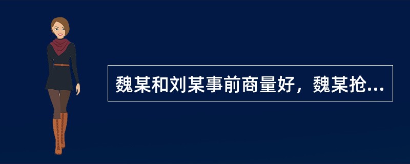 魏某和刘某事前商量好，魏某抢劫后，逃到刘某处，给其一定好处。某日，魏某抢劫作案后