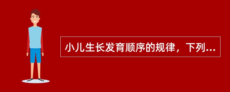 小儿生长发育顺序的规律，下列哪项正确（）。