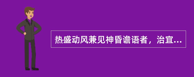 热盛动风兼见神昏谵语者，治宜（）