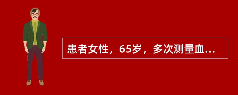 患者女性，65岁，多次测量血压为150～170／80～85mmHg，未服用降压药