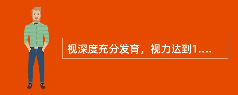 视深度充分发育，视力达到1.0的年龄是（）。