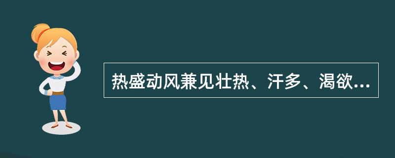 热盛动风兼见壮热、汗多、渴欲冷饮者，治宜（）