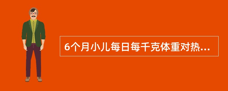 6个月小儿每日每千克体重对热量及水的需要量是（）。