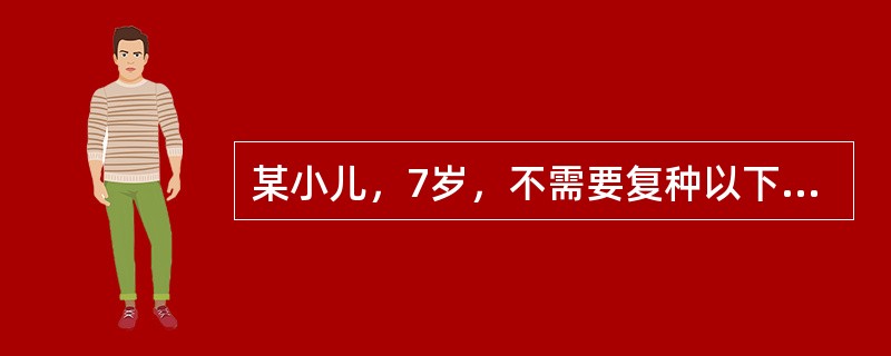 某小儿，7岁，不需要复种以下哪项计划免疫制剂（）。