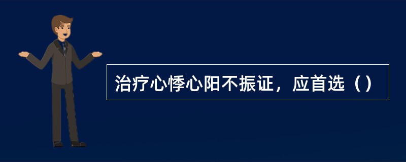 治疗心悸心阳不振证，应首选（）