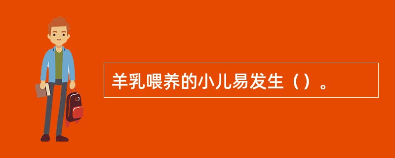 羊乳喂养的小儿易发生（）。