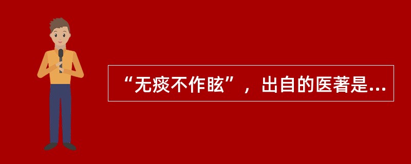 “无痰不作眩”，出自的医著是（）