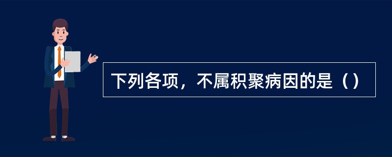 下列各项，不属积聚病因的是（）