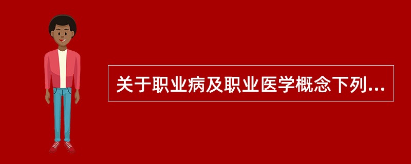 关于职业病及职业医学概念下列叙述正确的是（）