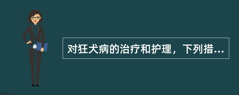 对狂犬病的治疗和护理，下列措施正确的是（）