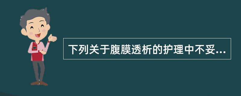 下列关于腹膜透析的护理中不妥的是（）