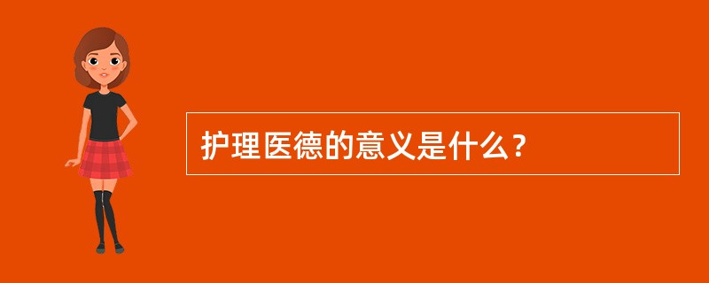 护理医德的意义是什么？