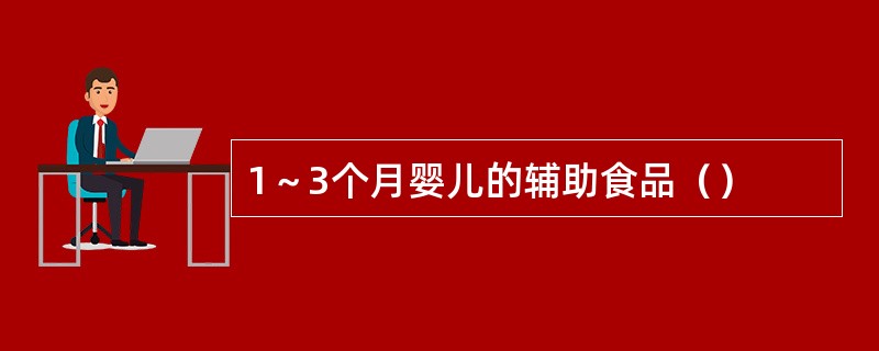 1～3个月婴儿的辅助食品（）