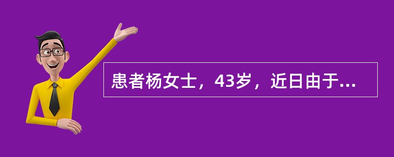 患者杨女士，43岁，近日由于宫颈癌，需接受广泛性子宫切除和盆腔淋巴清扫术。手术前