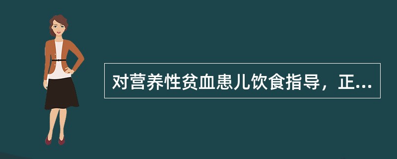 对营养性贫血患儿饮食指导，正确的是（）