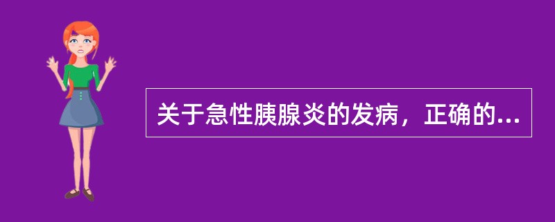 关于急性胰腺炎的发病，正确的是（）