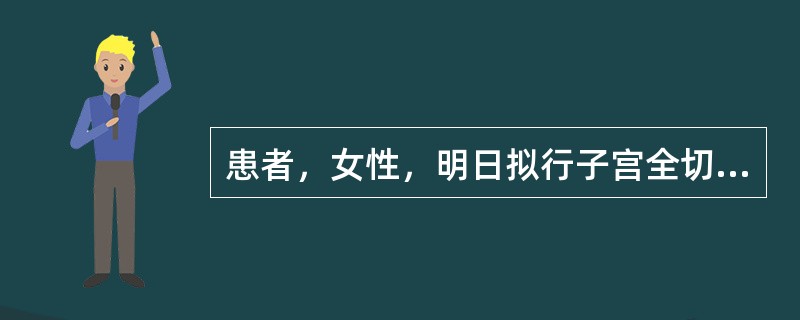 患者，女性，明日拟行子宫全切术。手术前护理准备内容中，不属于今日护理内容的是（）