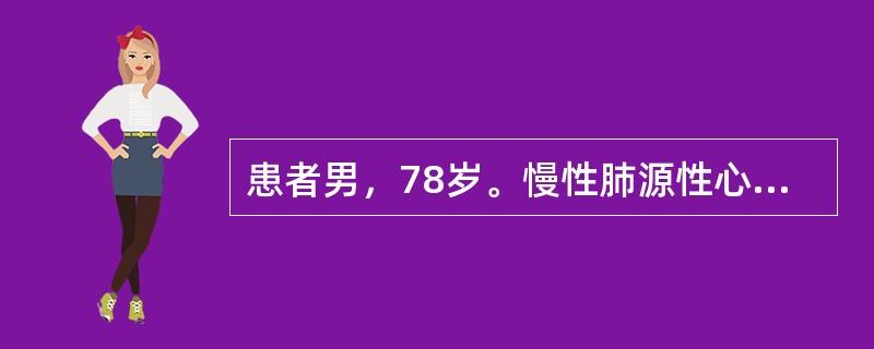 患者男，78岁。慢性肺源性心脏病顽固性心力衰竭，经抗感染及强心利尿治疗效果不佳，