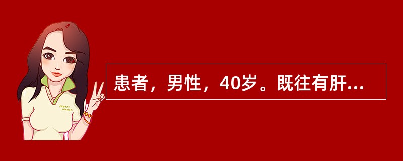 患者，男性，40岁。既往有肝硬化食管静脉曲张破裂出血病史。今晨起床呕血4次，量约