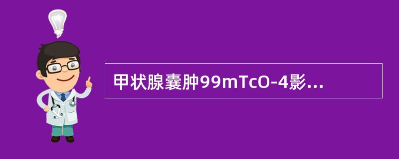 甲状腺囊肿99mTcO-4影像常可见（）