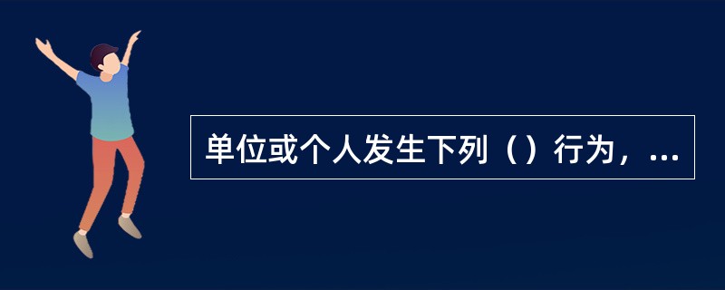 单位或个人发生下列（）行为，在缴纳相关税种的同时，还应缴纳城建税。