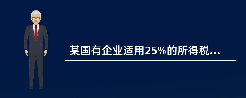 某国有企业适用25%的所得税税率，2014年度境内应纳税所得额为2000万元，设