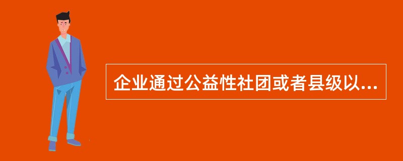 企业通过公益性社团或者县级以上人民政府捐赠的公益性捐赠支出的扣除方法是（）。