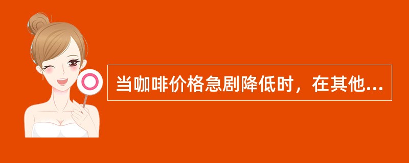 当咖啡价格急剧降低时，在其他条件不变的情况下，对茶叶的需求量将()