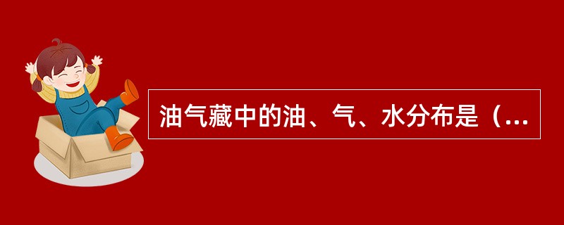 油气藏中的油、气、水分布是（）。