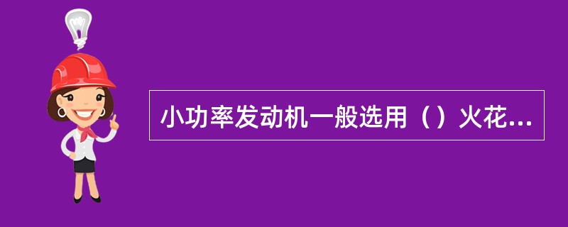 小功率发动机一般选用（）火花塞。