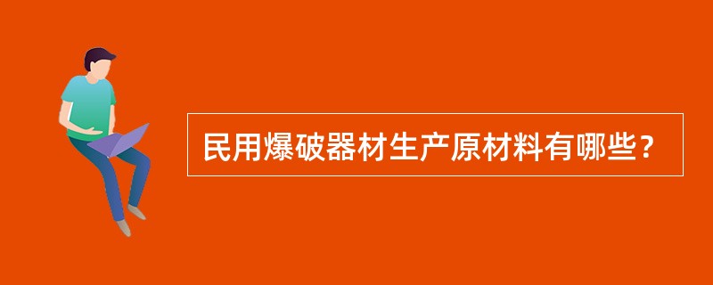 民用爆破器材生产原材料有哪些？