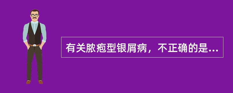 有关脓疱型银屑病，不正确的是（）