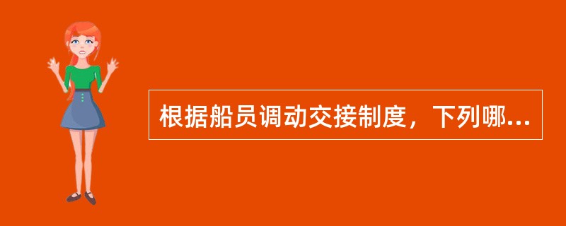 根据船员调动交接制度，下列哪项不属于交班者必须介绍的内容（）。